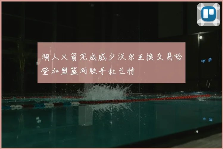 湖人火箭完成威少沃尔互换交易哈登加盟篮网联手杜兰特