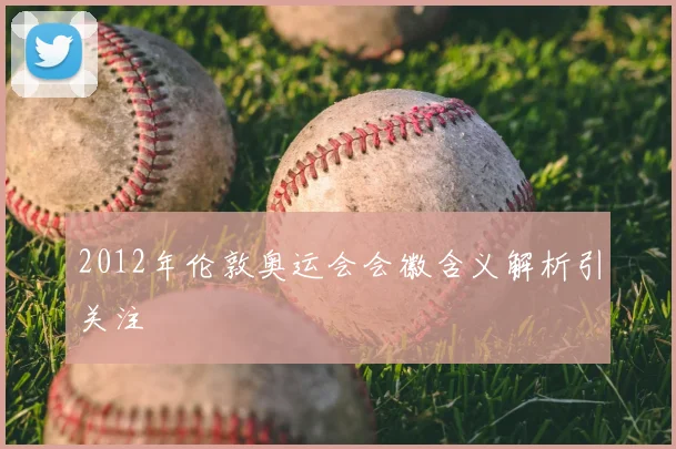 2012年伦敦奥运会会徽含义解析引关注