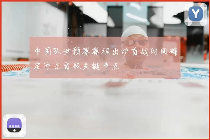 中国队世预赛赛程出炉首战时间确定冲击晋级关键节点