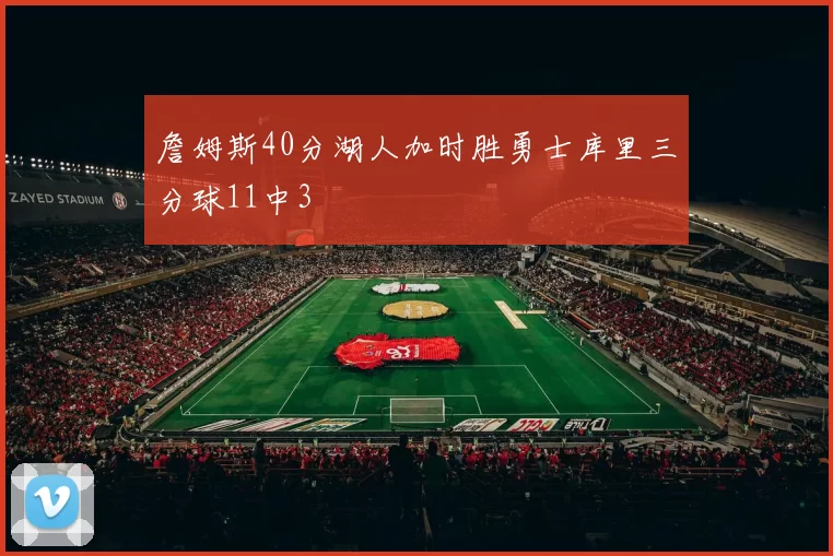 詹姆斯40分湖人加时胜勇士库里三分球11中3