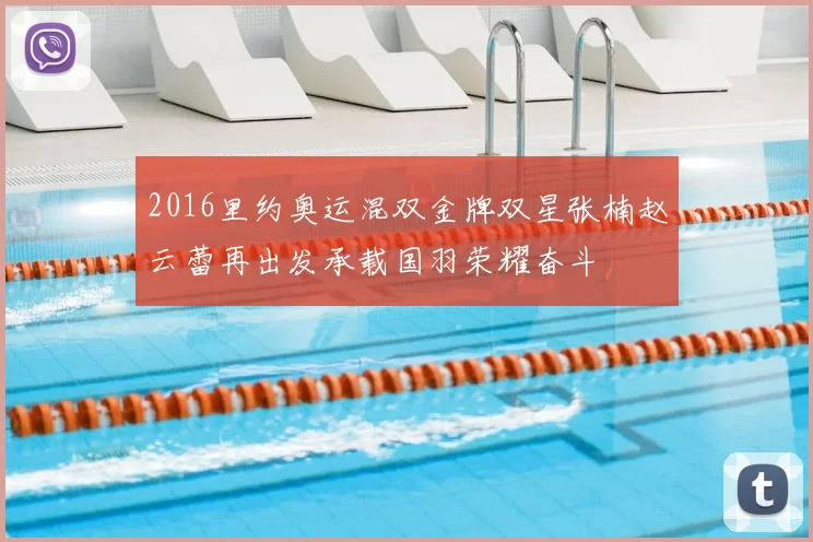 2016里约奥运混双金牌双星张楠赵云蕾再出发承载国羽荣耀奋斗