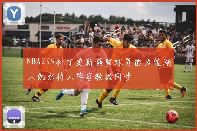 NBA2K9补丁更新调整球员能力值湖人凯尔特人阵容数据同步