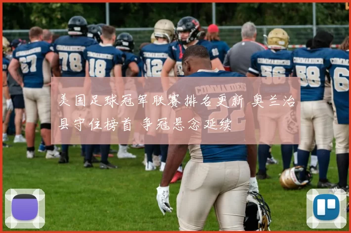 美国足球冠军联赛排名更新 奥兰治县守住榜首 争冠悬念延续