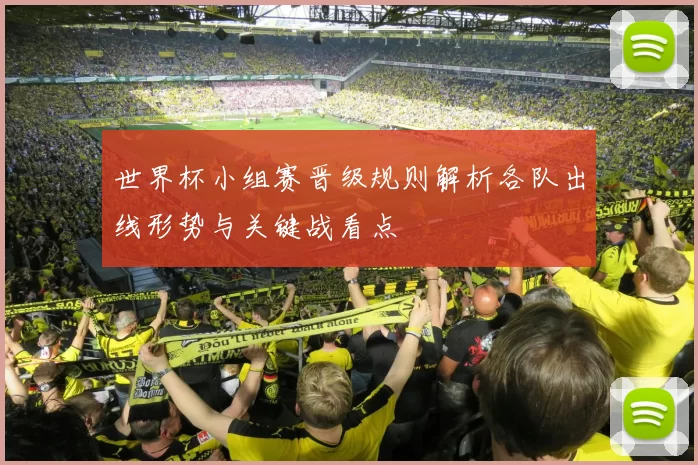 世界杯小组赛晋级规则解析各队出线形势与关键战看点