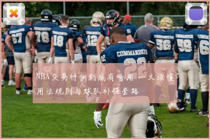 NBA交易特例到底有啥用 一文读懂用法规则与球队补强套路