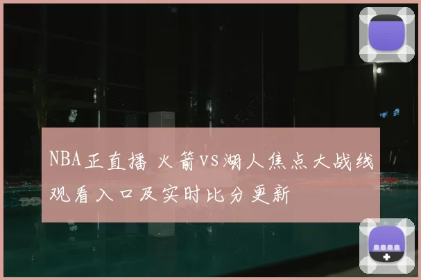 NBA正直播 火箭vs湖人焦点大战线观看入口及实时比分更新